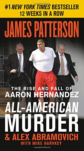 All-American Murder: The Rise and Fall of Aaron Hernandez, the Superstar Whose Life Ended on Murderers' Row (James Patterson True Crime, 1) von Grand Central Publishing